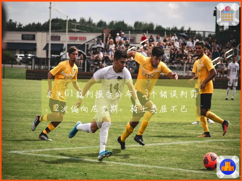 东决G1裁判报告公布！3个错误判罚，2次偏向尼克斯，骑士委屈不已